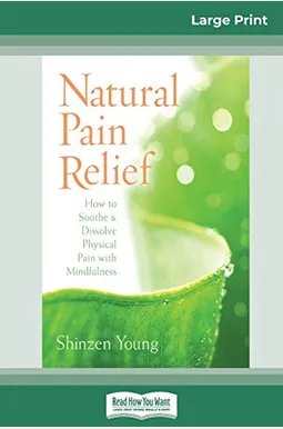 Natural Pain Relief: How To Soothe And Dissolve Physical Pain With Mindfulness